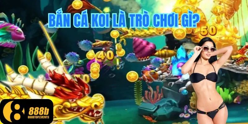 Bắn cá Koi là trò chơi gì? Câu hỏi được nhiều game thủ quan tâm trên 888B!