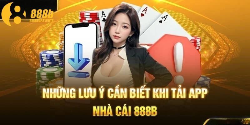 Cần lưu ý khi tham gia tải app 888b về thiết bị 