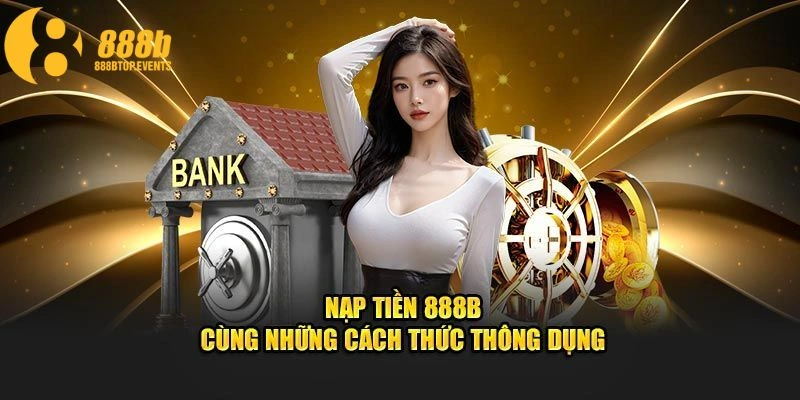 Khám phá hướng dẫn 888b nạp tiền hấp dẫn