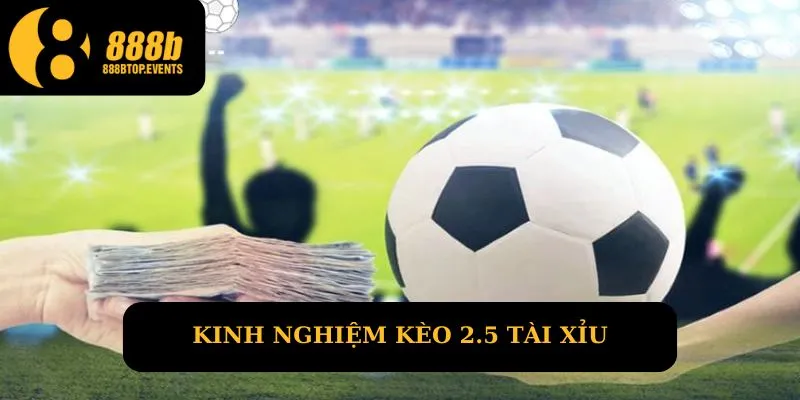 Kinh nghiệm chơi kèo tài xỉu 2.5