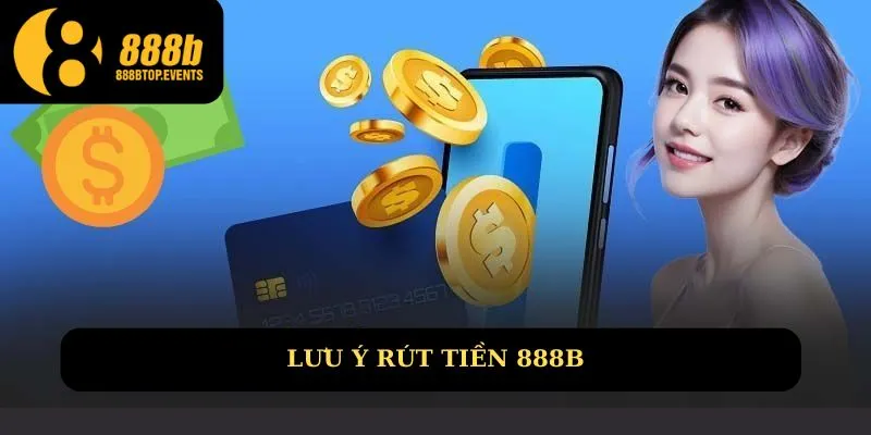 Các lưu ý khi thực hiện rút tiền nhà cái 888B